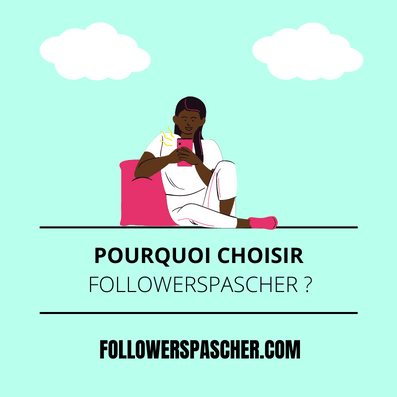 pourquoi choisir Followers pour acheter des abonnés tik tok