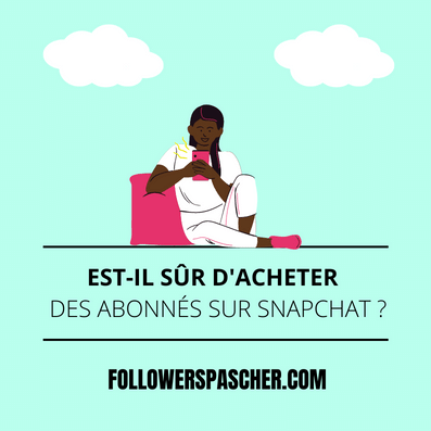 est t'il sur d'acheter des abonnés sur snapchat ?